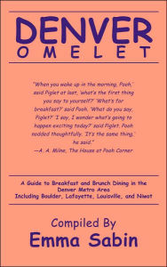 Title: Denver Omelet: A Guide to Breakfast and Brunch Dining in the Denver Metro Area Including Boulder, Lafayette, Louisville, and Niwot, Author: Emma Sabin