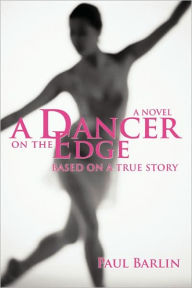 Title: A Dancer on the Edge: Based on a True Story, Author: Paul Barlin