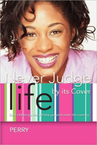 Title: Never Judge Life by its Cover: Spirit's blessings that will help you read under the covering, Author: Perry