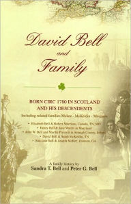 Title: David Bell and Family: Born Circ 1780 in Scotland and His Descendents, Author: Sandra T. Bell