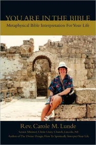 Title: You Are In The Bible: Metaphysical Bible Interpretation For Your Life, Author: Carole M Lunde