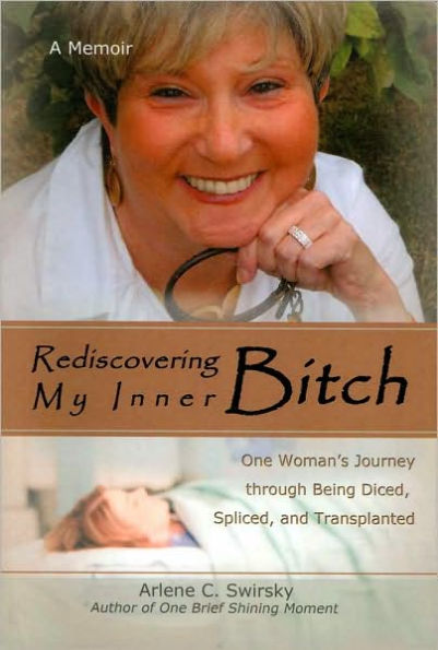 Rediscovering My Inner Bitch: One Woman's Journey through Being Diced, Spliced, and Transplanted