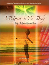 Title: A Pilgrim in Your Body: Energy Healing and Spiritual Process, Author: Jim Gilkeson