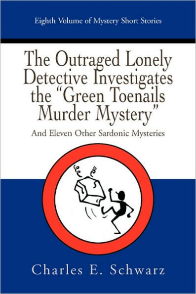 the Outraged Lonely Detective Investigates Green Toenails Murder Mystery: And Eleven Other Sardonic Mysteries