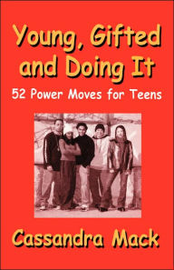 Title: Young, Gifted and Doing It: 52 Power Moves for Teens, Author: Cassandra Mack