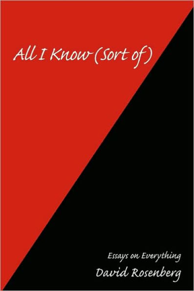 All I Know (Sort of): Essays on Everything