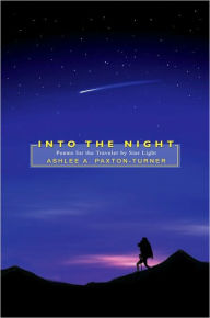 Title: Into the Night: Poems for the Traveler by Star Light, Author: Ashlee A Paxton-Turner