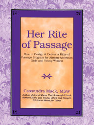 Title: Her Rite of Passage: How to Design and Deliver a Rites of Passage Program for African-American Girls and Young Women, Author: Cassandra Mack