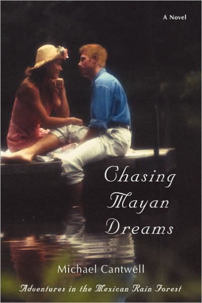 Chasing Mayan Dreams: Adventures the Mexican Rain Forest