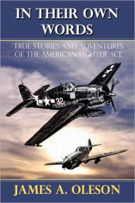Title: In Their Own Words: True Stories and Adventures of the American Fighter Ace, Author: James A Oleson