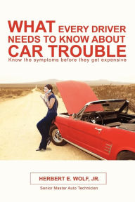 Title: What Every Driver Needs to Know about Car Trouble, Author: Herbert E Wolf Jr