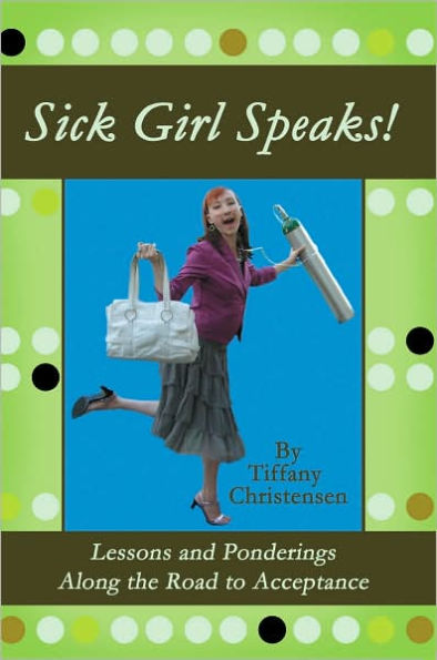 Sick Girl Speaks!: Lessons and Ponderings Along the Road to Acceptance