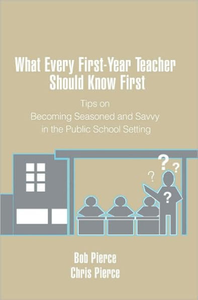 What Every First-Year Teacher Should Know First: Tips on Becoming Seasoned and Savvy in the Public School Setting