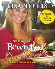 Title: The Magic of Bewitched Cookbook: Clients, Cookery and Cocktails, Author: Gina Meyers