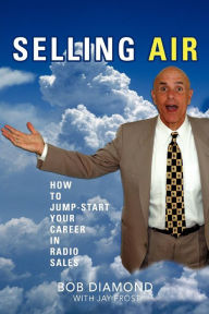 Title: Selling Air: How to Jump-Start Your Career in Radio Sales, Author: Bob Diamond