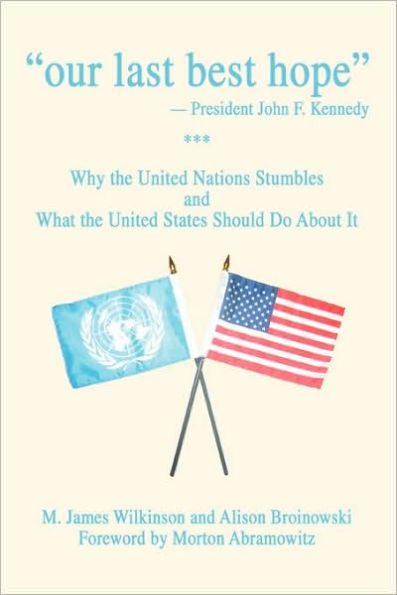 Our Last Best Hope -President John F. Kennedy: Why the United Nations Stumbles and What the United States Should Do about It