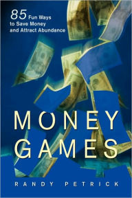 Title: Money Games: 85 Fun Ways to Save Money and Attract Abundance, Author: Randy Petrick