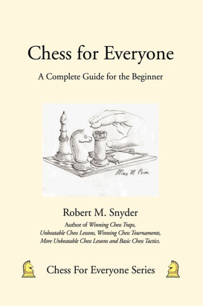 Chess for Everyone: A Complete Guide the Beginner