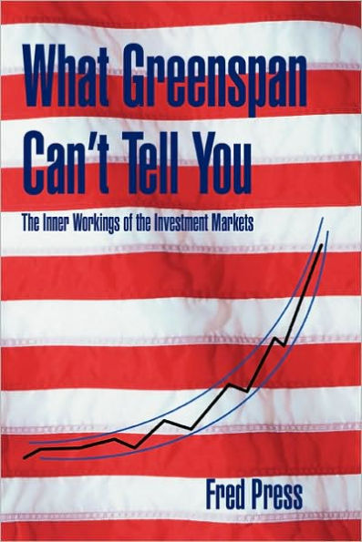 What Greenspan Can't Tell You: The Inner Workings of the Investment Markets