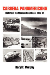 Title: Carrera Panamericana: History of the Mexican Road Race, 1950-54, Author: Daryl E Murphy