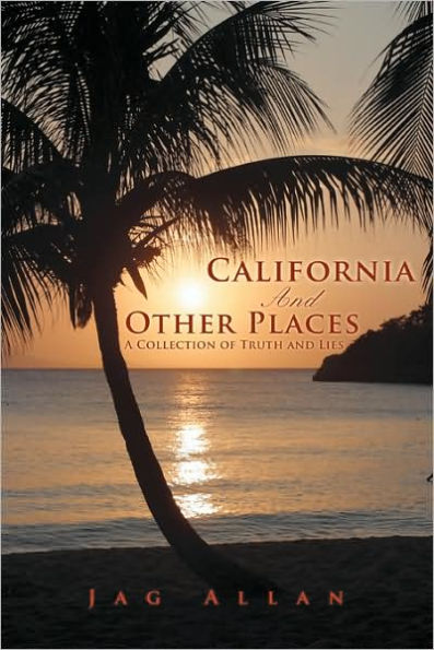 California and Other Places: A Collection of Truth and Lies