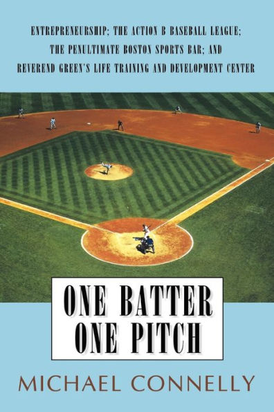 One Batter One Pitch: Entrepreneurship; The Action B Baseball League; The Penultimate Boston Sports Bar; And Reverend Green's Life Training