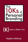 The 10Ks of Personal Branding: Create a Better You