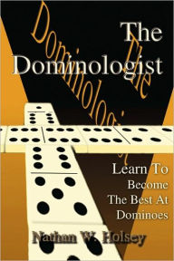 Title: The Dominologist: Learn To Become The Best At Dominoes, Author: Nathan W Holsey