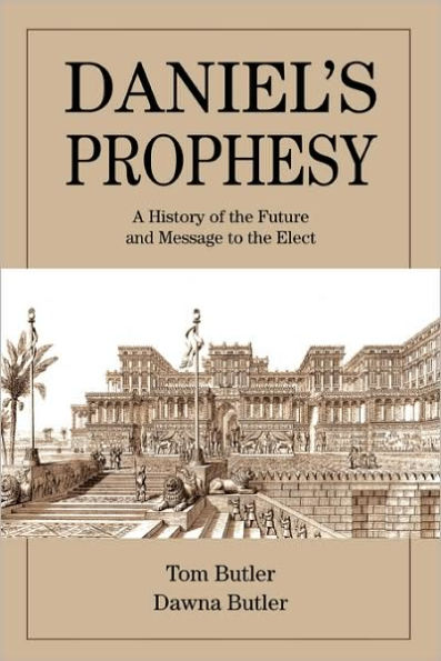 Daniel's Prophesy: A History of the Future and Message to the Elect