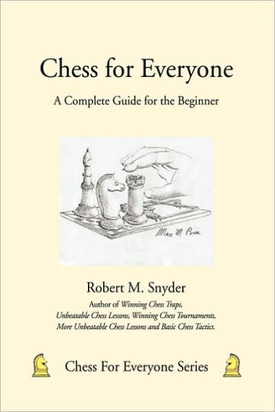 Chess for Everyone: A Complete Guide for the Beginner