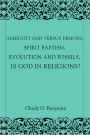 Almighty God Versus Demons, Spirit Baptism, Evolution And Fossils, Is God In Religions?