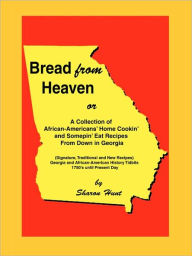 Title: Bread From Heaven: Or A Collection of African-Americans' Home Cookin' and Somepin' Eat Recipes from Down in Georgia, Author: Sharon Hunt