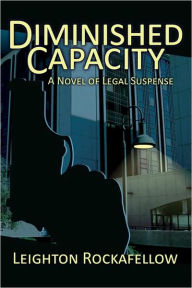 Title: Diminished Capacity: A Novel of Legal Suspense, Author: Leighton Rockafellow