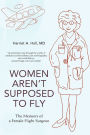 Women Aren't Supposed to Fly: The Memoirs of a Female Flight Surgeon