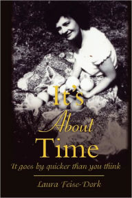 Title: It's about Time: It Goes by Quicker Than You Think, Author: Laura E Feise-Dork