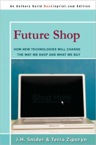 Title: Future Shop: How New Technologies Will Change the Way We Shop and What We Buy, Author: Jim Snider