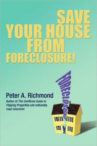 Title: Save Your House from Foreclosure!, Author: Peter A Richmond
