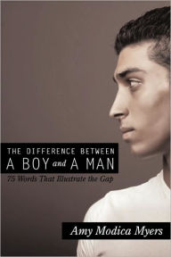 Title: The Difference Between a Boy and a Man: 75 Words That Illustrate the Gap, Author: Amy Modica Myers