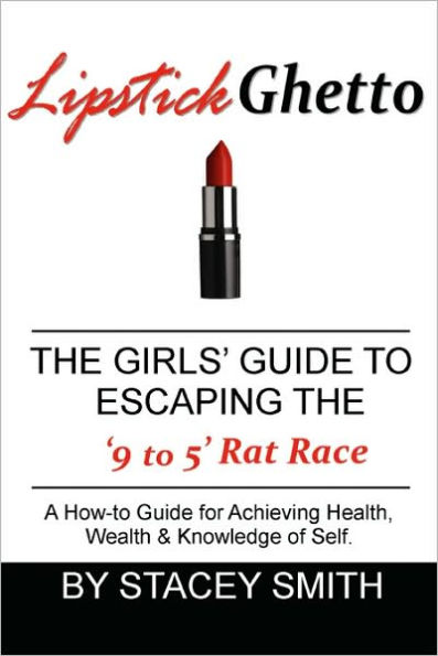 Lipstick Ghetto: The Girls' Guide to Escaping the '9 to 5' Rat Race
