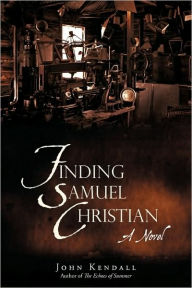 Title: Finding Samuel Christian: A Novel by the Author of the Echoes of Summer, Author: John Kendall
