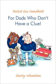 Title: Pocket Size Handbook for Dads Who Don't Have a Clue!, Author: Shirley Wheeldon