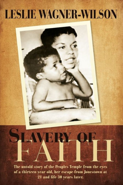 Slavery of Faith: The untold story of the Peoples Temple from the eyes of a thirteen year old, her escape from Jonestown at 20 and life 30 years later.