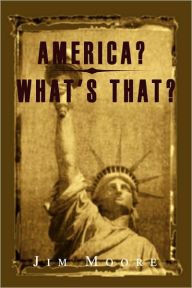 Title: America? What's That?, Author: Jim Moore