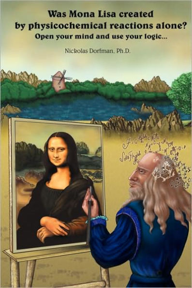 Was Mona Lisa Created by Physicochemical Reactions Alone?: Open Your Mind and Use Your Logic