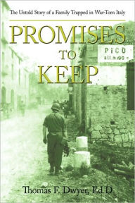 Title: Promises to Keep: The Untold Story of a Family Trapped in War-Torn Italy, Author: Thomas F Dwyer Ed D