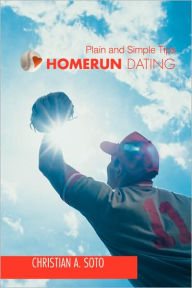 Title: Homerun Dating: Plain and Simple Tips, Author: Christian A Soto