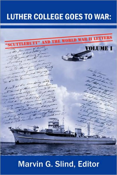 Luther College Goes to War: Scuttlebutt and the World War II Letters. Volume I