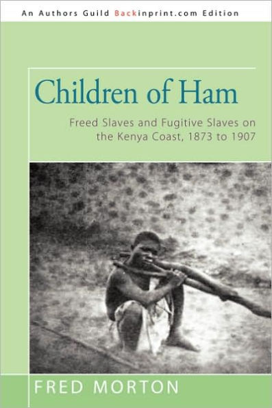 Children of Ham: Freed Slaves and Fugitive on the Kenya Coast, 1873 to 1907
