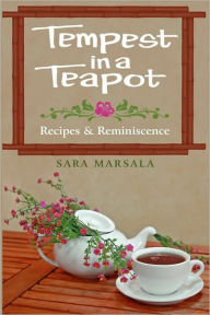 Title: Tempest in a Teapot: Recipes & Reminiscence, Author: Sara Marsala