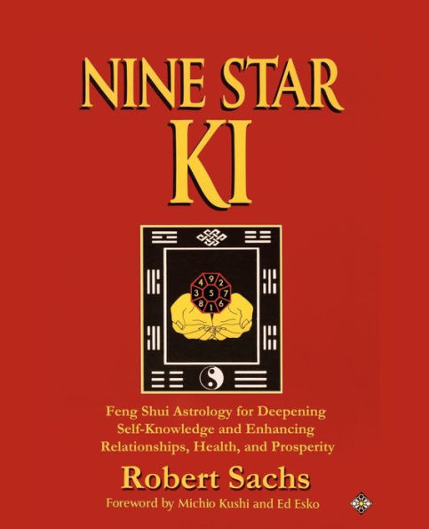 Nine Star Ki: Feng Shui Astrology for Deepening Self-Knowledge and Enhancing Relationships, Health, and Prosperity